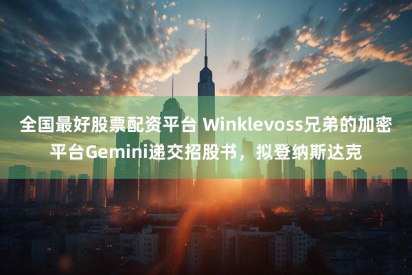 全国最好股票配资平台 Winklevoss兄弟的加密平台Gemini递交招股书，拟登纳斯达克